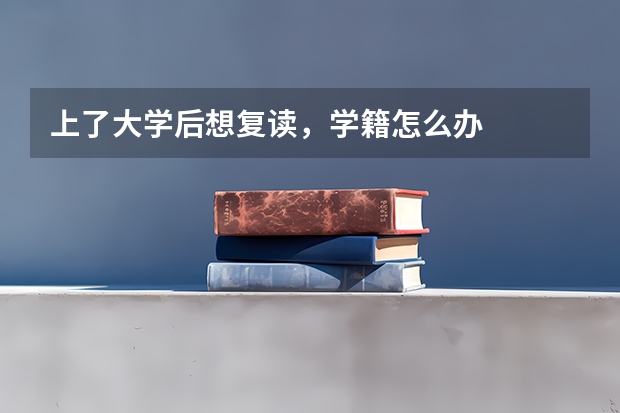 上了大学后想复读，学籍怎么办