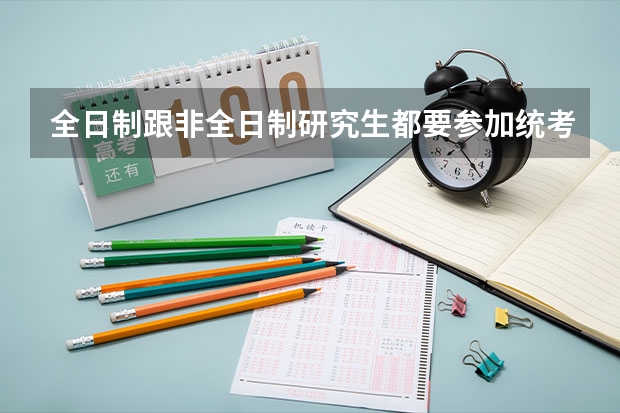 全日制跟非全日制研究生都要参加统考吗