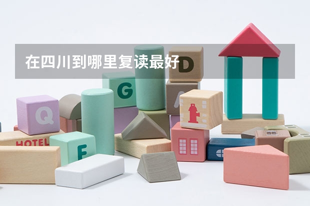 在四川到哪里复读最好