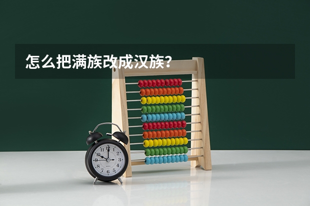 怎么把满族改成汉族？