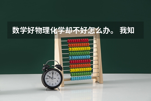 数学好物理化学却不好怎么办。 我知道这很奇怪，但确实这样。今年高一，数学解难题还不错，理化做作业还