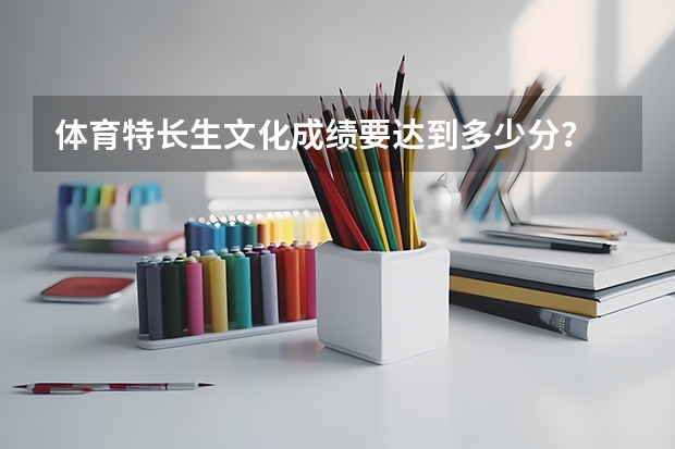 体育特长生文化成绩要达到多少分？