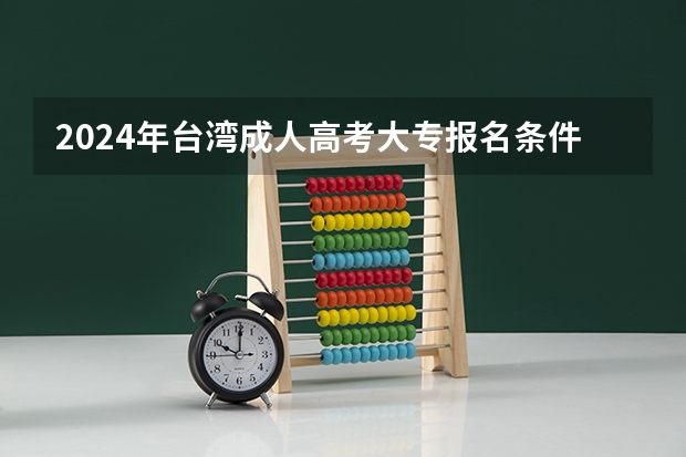 2024年台湾成人高考大专报名条件是什么？
