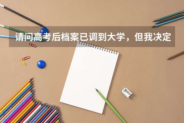 请问高考后档案已调到大学，但我决定复读可以么，会有什么问题么？谢谢