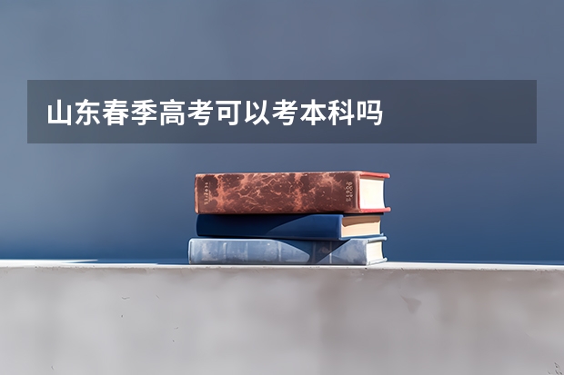 山东春季高考可以考本科吗