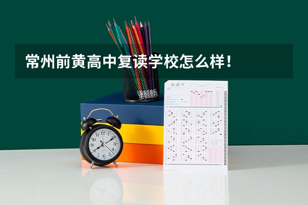 常州前黄高中复读学校怎么样！
