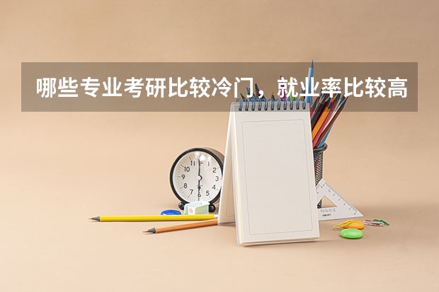 哪些专业考研比较冷门，就业率比较高?