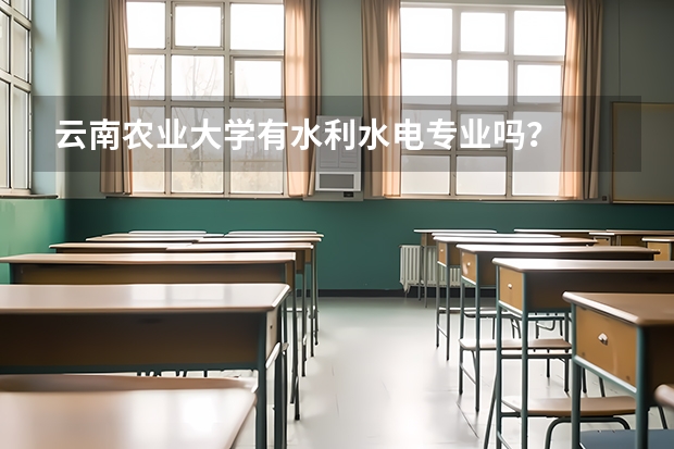 云南农业大学有水利水电专业吗？