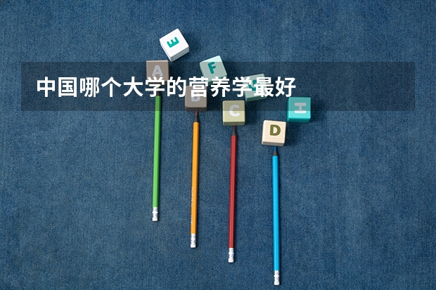 中国哪个大学的营养学最好