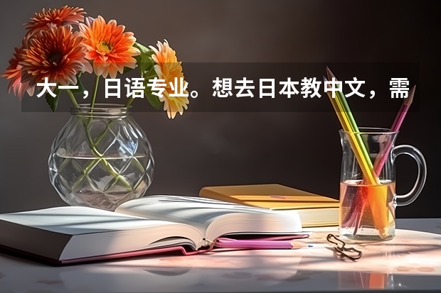 大一，日语专业。想去日本教中文，需要考什么资格证，对外汉语资格证