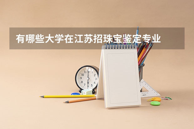 有哪些大学在江苏招珠宝鉴定专业