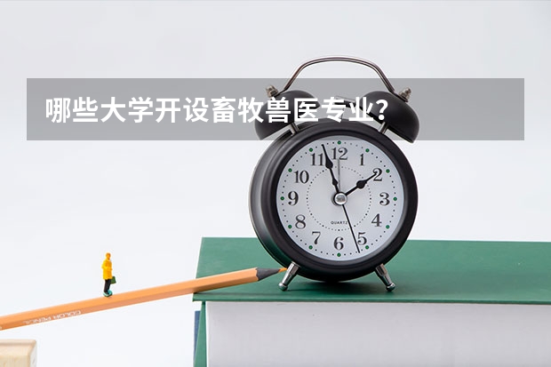 哪些大学开设畜牧兽医专业？