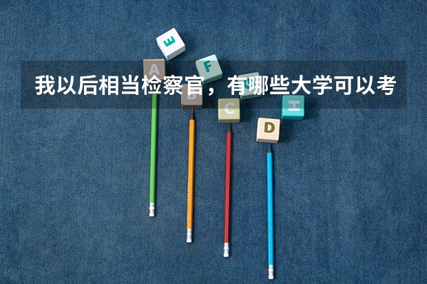 我以后相当检察官，有哪些大学可以考虑