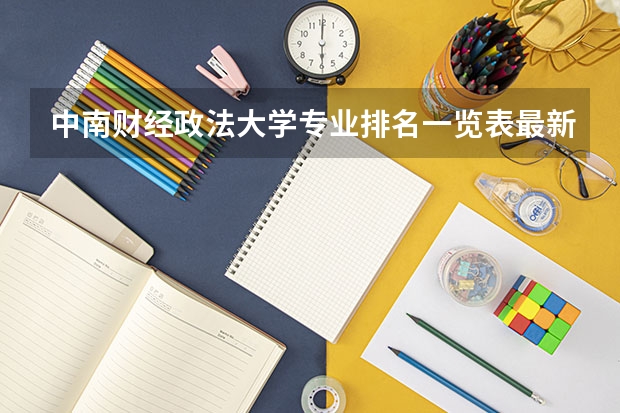 中南财经政法大学专业排名一览表最新排名 哪所大学侦查学专业好