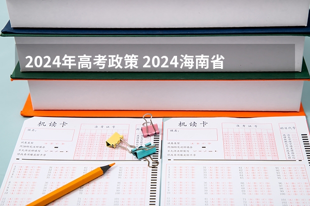 2024年高考政策 2024海南省高考报名