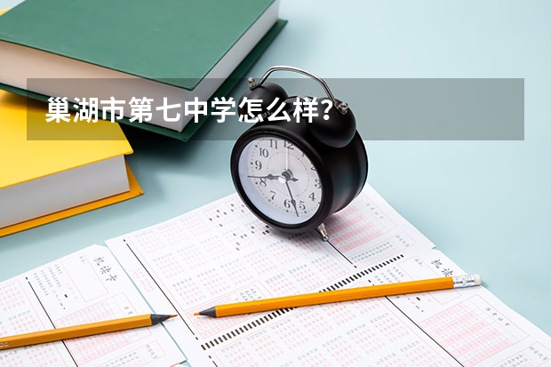 巢湖市第七中学怎么样？